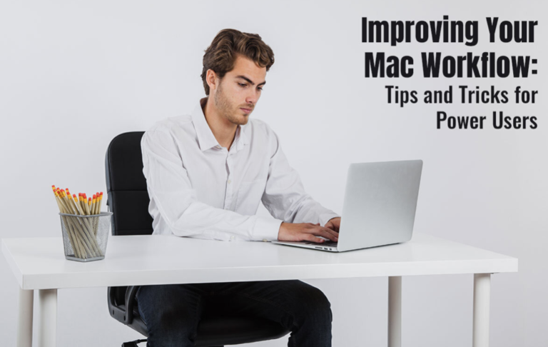 Improving Your Mac Workflow: Tips and Tricks for Power Users